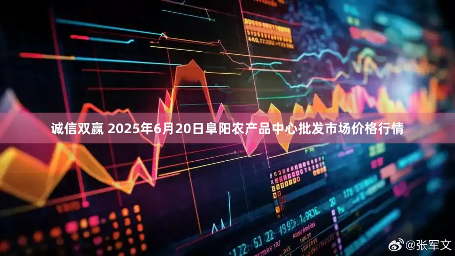 诚信双赢 2025年6月20日阜阳农产品中心批发市场价格行情