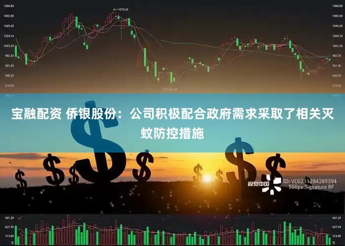 宝融配资 侨银股份：公司积极配合政府需求采取了相关灭蚊防控措施