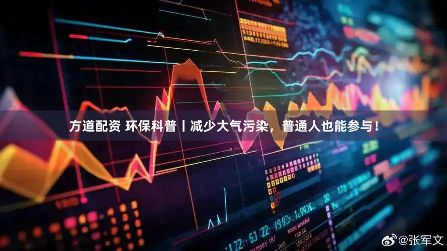 方道配资 环保科普丨减少大气污染，普通人也能参与！